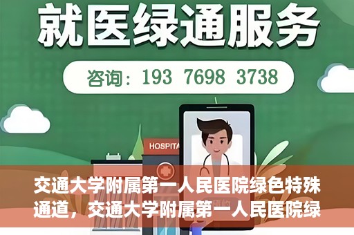 交通大学附属第一人民医院绿色特殊通道，交通大学附属第一人民医院绿色特殊通道，打造健康之路的新篇章