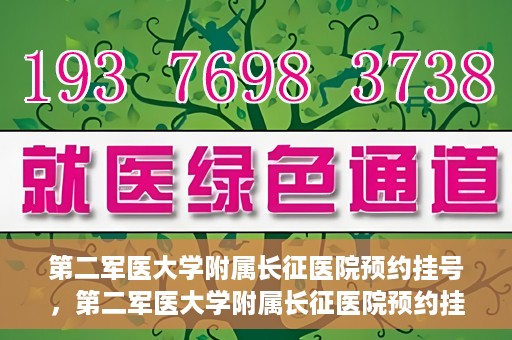 第二军医大学附属长征医院预约挂号，第二军医大学附属长征医院预约挂号指南