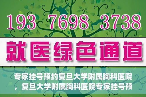 专家挂号预约复旦大学附属胸科医院，复旦大学附属胸科医院专家挂号预约攻略解析