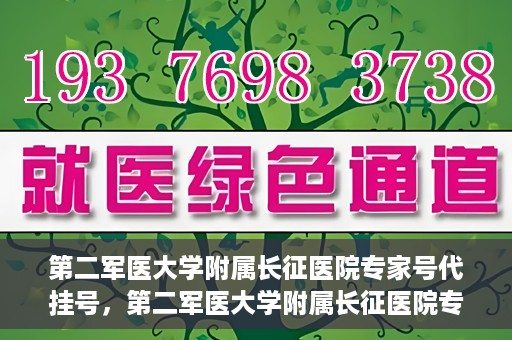 第二军医大学附属长征医院专家号代挂号，第二军医大学附属长征医院专家号预约挂号指南