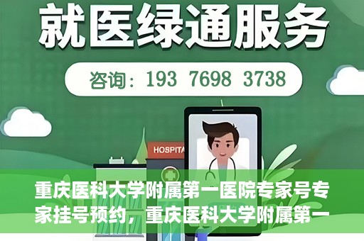 重庆医科大学附属第一医院专家号专家挂号预约，重庆医科大学附属第一医院专家挂号预约攻略，专家号预约详解