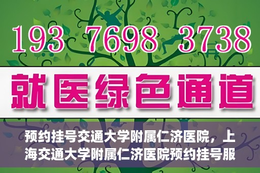 预约挂号交通大学附属仁济医院，上海交通大学附属仁济医院预约挂号服务启动