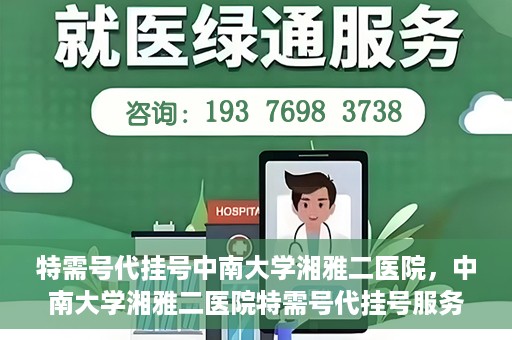 特需号代挂号中南大学湘雅二医院，中南大学湘雅二医院特需号代挂号服务解析