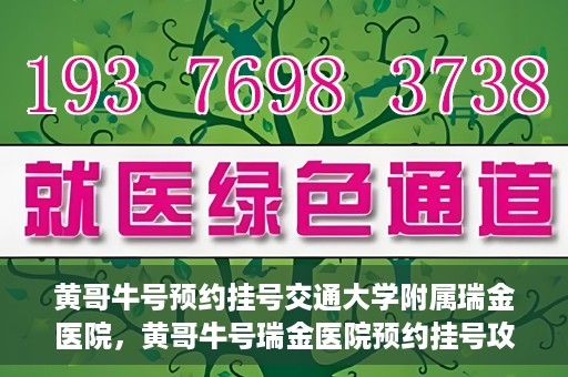 黄哥牛号预约挂号交通大学附属瑞金医院，黄哥牛号瑞金医院预约挂号攻略，交通大学附属瑞金医院挂号指南