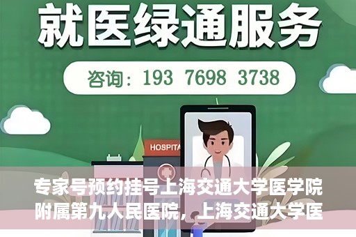 专家号预约挂号上海交通大学医学院附属第九人民医院，上海交通大学医学院附属第九人民医院专家号预约挂号攻略