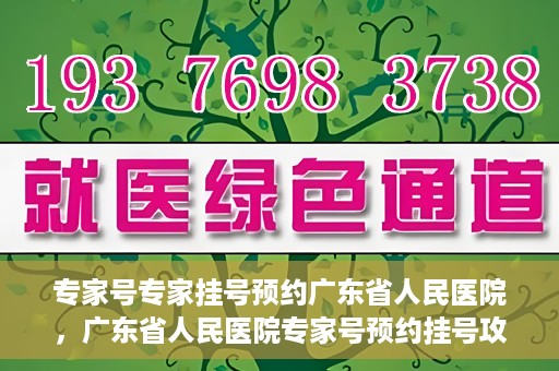 专家号专家挂号预约广东省人民医院，广东省人民医院专家号预约挂号攻略