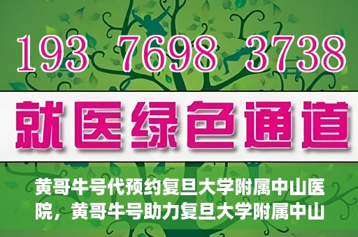 黄哥牛号代预约复旦大学附属中山医院，黄哥牛号助力复旦大学附属中山医院预约服务开启新篇章