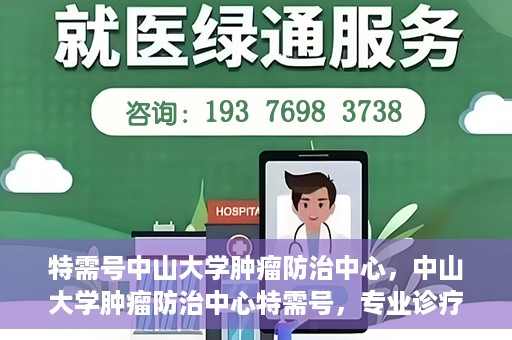 特需号中山大学肿瘤防治中心，中山大学肿瘤防治中心特需号，专业诊疗，守护健康之路