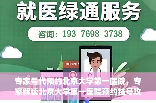 专家号代预约北京大学第一医院，专家解读北京大学第一医院预约挂号攻略