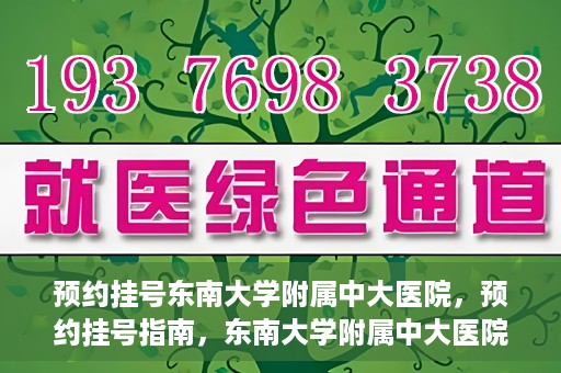 预约挂号东南大学附属中大医院，预约挂号指南，东南大学附属中大医院就医攻略