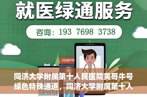 同济大学附属第十人民医院黄哥牛号绿色特殊通道，同济大学附属第十人民医院黄哥牛号，绿色特殊通道开启健康之门