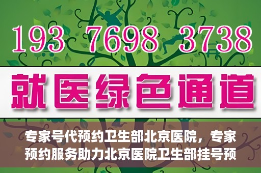 专家号代预约卫生部北京医院，专家预约服务助力北京医院卫生部挂号预约新体验