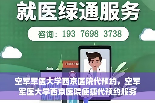 空军军医大学西京医院代预约，空军军医大学西京医院便捷代预约服务