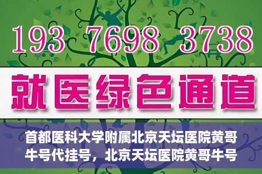 首都医科大学附属北京天坛医院黄哥牛号代挂号，北京天坛医院黄哥牛号代挂号攻略揭秘