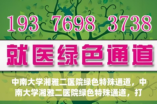 中南大学湘雅二医院绿色特殊通道，中南大学湘雅二医院绿色特殊通道，打造高效医疗服务的先锋典范