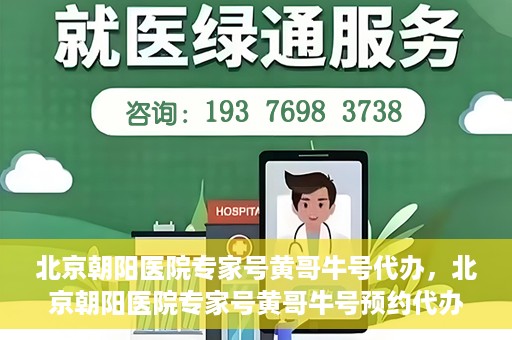 北京朝阳医院专家号黄哥牛号代办，北京朝阳医院专家号黄哥牛号预约代办服务解析