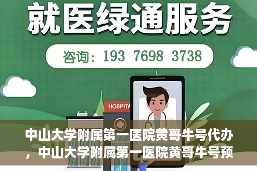 中山大学附属第一医院黄哥牛号代办，中山大学附属第一医院黄哥牛号预约挂号代办攻略