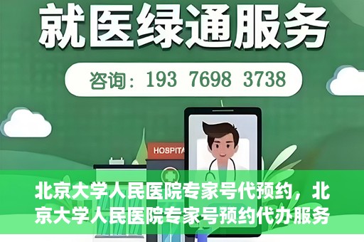 北京大学人民医院专家号代预约，北京大学人民医院专家号预约代办服务解析