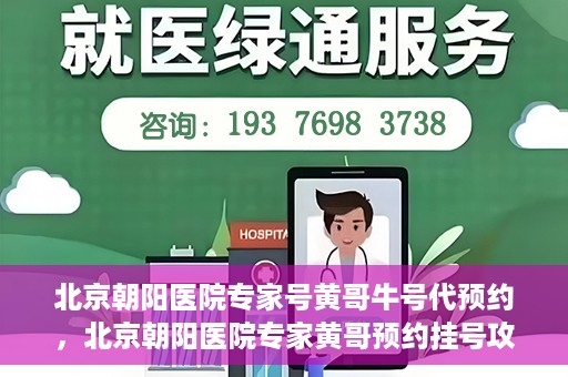 北京朝阳医院专家号黄哥牛号代预约，北京朝阳医院专家黄哥预约挂号攻略，轻松预约专家号