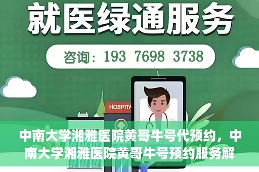 中南大学湘雅医院黄哥牛号代预约，中南大学湘雅医院黄哥牛号预约服务解析
