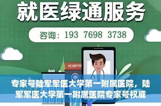 专家号陆军军医大学第一附属医院，陆军军医大学第一附属医院专家号权威解读健康之道