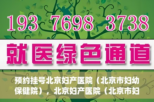 预约挂号北京妇产医院（北京市妇幼保健院），北京妇产医院（北京市妇幼保健院）预约挂号指南