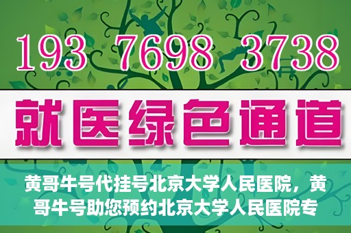 黄哥牛号代挂号北京大学人民医院，黄哥牛号助您预约北京大学人民医院专家号