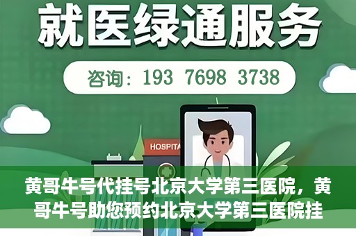 黄哥牛号代挂号北京大学第三医院，黄哥牛号助您预约北京大学第三医院挂号服务