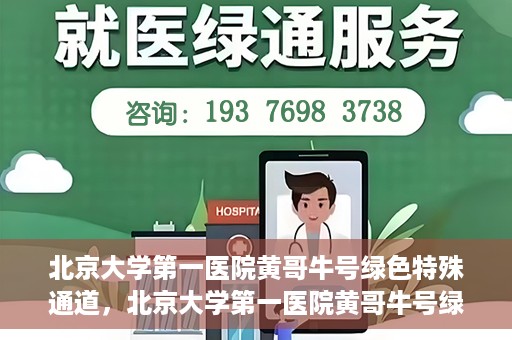 北京大学第一医院黄哥牛号绿色特殊通道，北京大学第一医院黄哥牛号绿色就医特殊通道揭秘