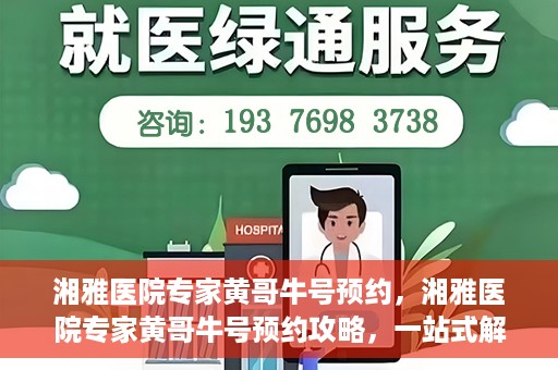 湘雅医院专家黄哥牛号预约，湘雅医院专家黄哥牛号预约攻略，一站式解决您的健康需求