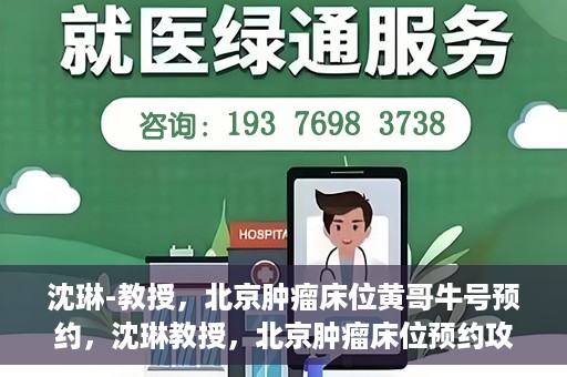 沈琳-教授，北京肿瘤床位黄哥牛号预约，沈琳教授，北京肿瘤床位预约攻略及黄哥牛号解读