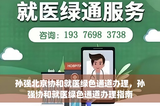 孙强北京协和就医绿色通道办理，孙强协和就医绿色通道办理指南