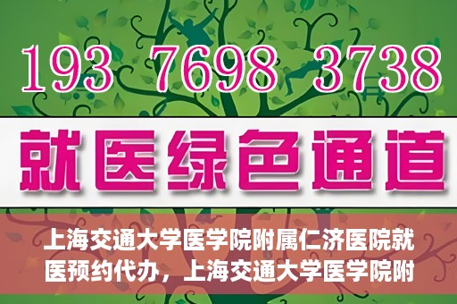 上海交通大学医学院附属仁济医院就医预约代办，上海交通大学医学院附属仁济医院就医预约代办指南
