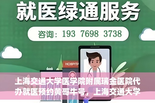 上海交通大学医学院附属瑞金医院代办就医预约黄哥牛号，上海交通大学医学院附属瑞金医院就医预约代办服务，黄哥牛号助您轻松挂号就医