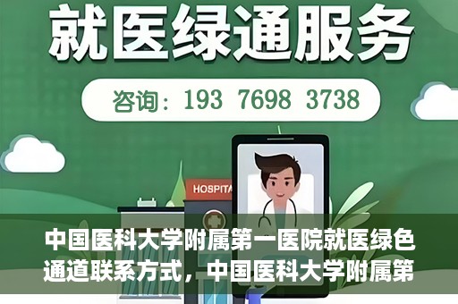 中国医科大学附属第一医院就医绿色通道联系方式，中国医科大学附属第一医院就医绿色通道服务热线及联系方式详解