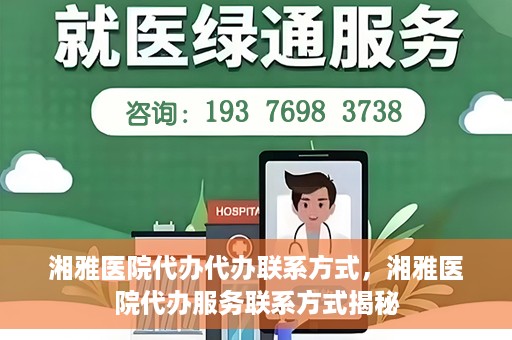 湘雅医院代办代办联系方式，湘雅医院代办服务联系方式揭秘