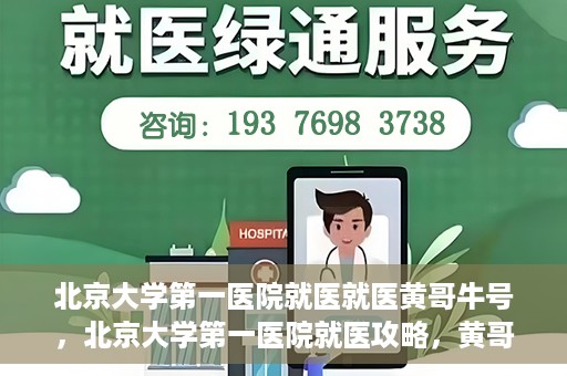 北京大学第一医院就医就医黄哥牛号，北京大学第一医院就医攻略，黄哥牛号助您轻松挂号就医