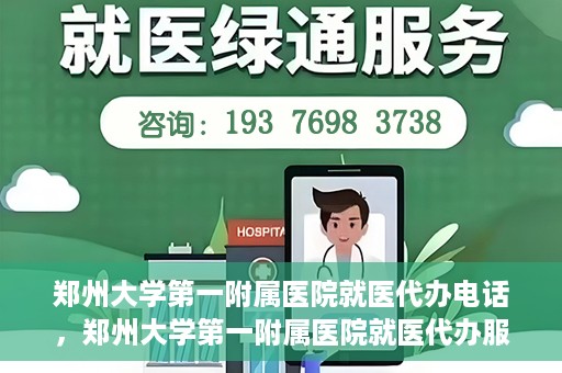 郑州大学第一附属医院就医代办电话，郑州大学第一附属医院就医代办服务热线