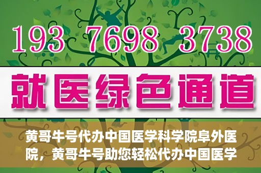 黄哥牛号代办中国医学科学院阜外医院，黄哥牛号助您轻松代办中国医学科学院阜外医院手续