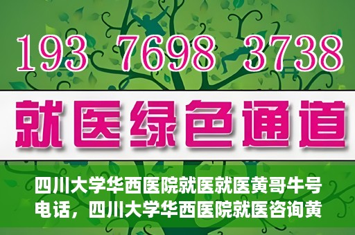 四川大学华西医院就医就医黄哥牛号电话，四川大学华西医院就医咨询黄哥牛号专线揭秘