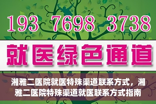 湘雅二医院就医特殊渠道联系方式，湘雅二医院特殊渠道就医联系方式指南