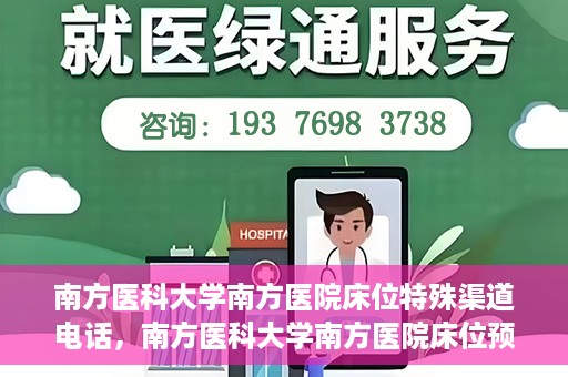 南方医科大学南方医院床位特殊渠道电话，南方医科大学南方医院床位预约特殊渠道揭秘