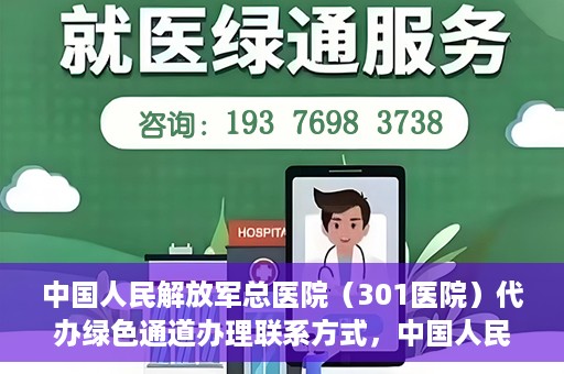 中国人民解放军总医院（301医院）代办绿色通道办理联系方式，中国人民解放军总医院（301医院）绿色通道办理联系方式揭秘