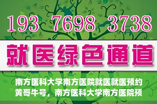 南方医科大学南方医院就医就医预约黄哥牛号，南方医科大学南方医院预约就医攻略，黄哥牛号助您轻松挂号就医