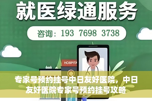 专家号预约挂号中日友好医院，中日友好医院专家号预约挂号攻略