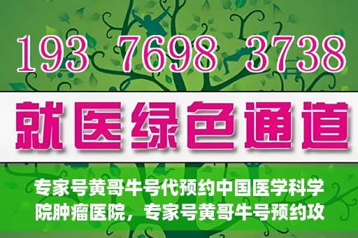专家号黄哥牛号代预约中国医学科学院肿瘤医院，专家号黄哥牛号预约攻略，中国医学科学院肿瘤医院就医指南