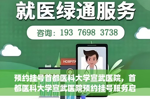 预约挂号首都医科大学宣武医院，首都医科大学宣武医院预约挂号服务启动