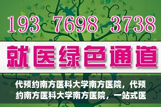 代预约南方医科大学南方医院，代预约南方医科大学南方医院，一站式医疗预约服务解析
