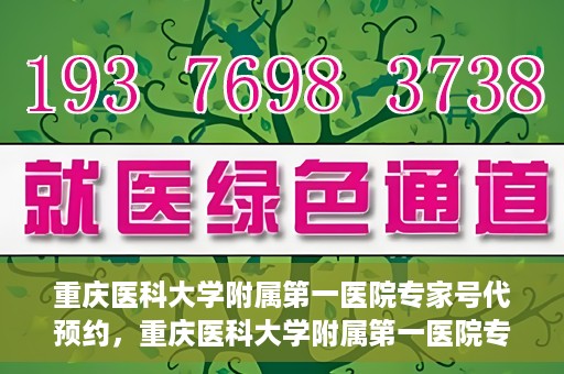 重庆医科大学附属第一医院专家号代预约，重庆医科大学附属第一医院专家号预约服务解析