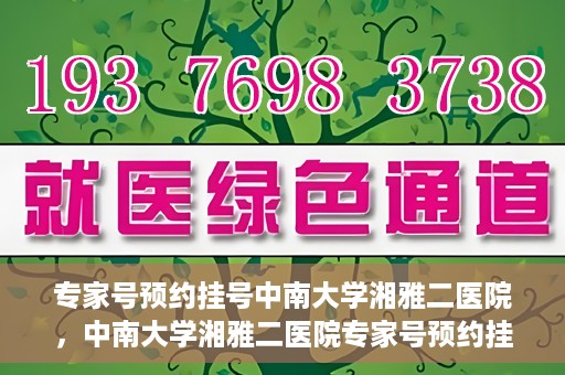 专家号预约挂号中南大学湘雅二医院，中南大学湘雅二医院专家号预约挂号指南